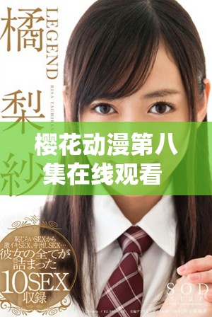 櫻花動漫第八集在線觀看 迎接精彩劇情與震撼畫面洗禮 櫻花動漫第八集在線觀看 迎接精彩劇情與震撼畫面洗禮