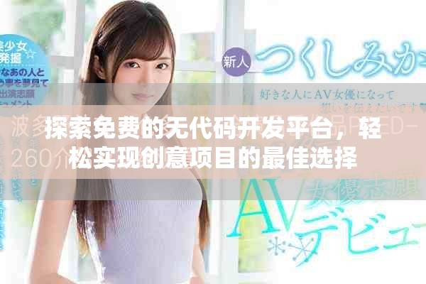 探索免費的無代碼開發平臺,輕松實現創意項目的最佳選擇 探索免費的無代碼開發平臺,輕松實現創意項目的最佳選擇