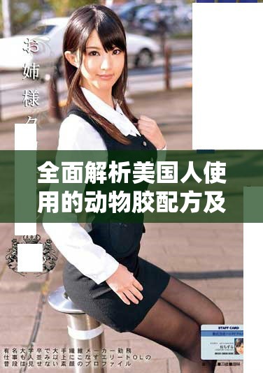 全面解析美國(guó)人使用的動(dòng)物膠配方及其應(yīng)用實(shí)例圖集