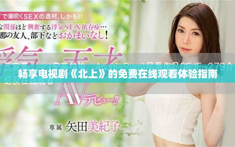 暢享電視劇《北上》的免費在線觀看體驗指南 暢享電視劇《北上》的免費在線觀看體驗指南
