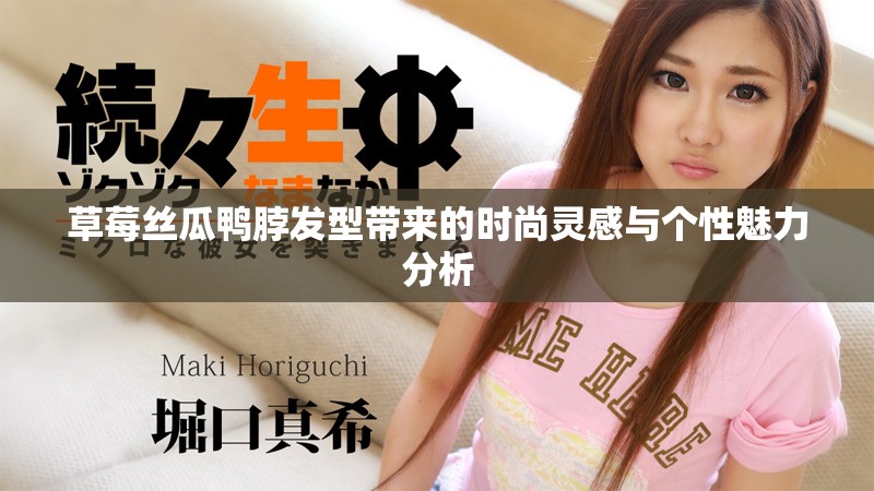 草莓絲瓜鴨脖發型帶來的時尚靈感與個性魅力分析 草莓絲瓜鴨脖發型帶來的時尚靈感與個性魅力分析