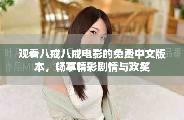 觀看八戒八戒電影的免費中文版本,暢享精彩劇情與歡笑 觀看八戒八戒電影的免費中文版本,暢享精彩劇情與歡笑