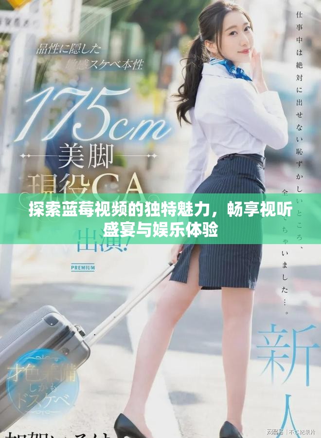 探索藍莓視頻的獨特魅力，暢享視聽盛宴與娛樂體驗