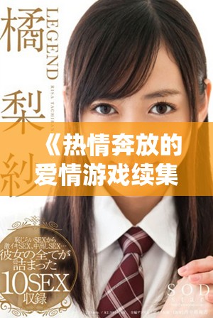 《熱情奔放的愛情游戲續集:艷乳欲亂的情感交織與沖突》 《熱情奔放的愛情游戲續集:艷乳欲亂的情感交織與沖突》