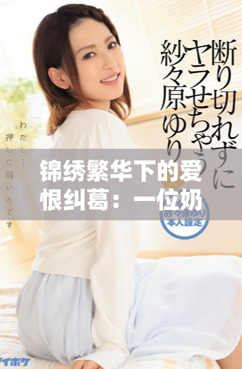 錦繡繁華下的愛恨糾葛：一位奶妾的無(wú)奈選擇與情感糾纏