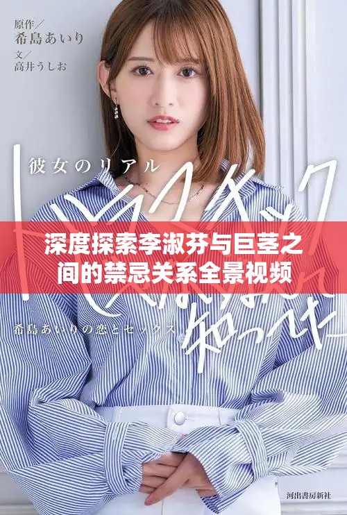 深度探索李淑芬與巨莖之間的禁忌關系全景視頻