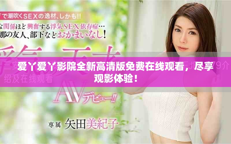 愛丫愛丫影院全新高清版免費在線觀看，盡享觀影體驗！