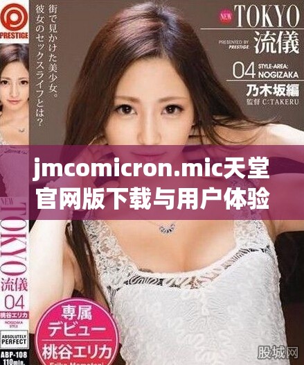 jmcomicron.mic天堂官網版下載與用戶體驗全面評測分析
