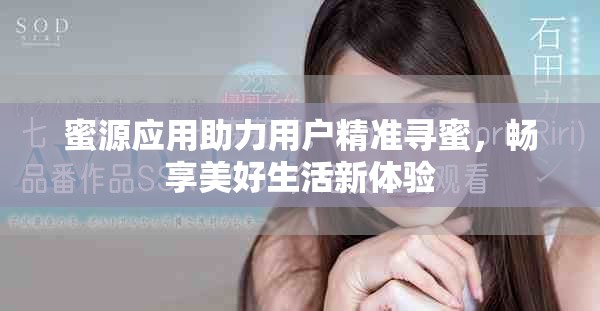 蜜源應用助力用戶精準尋蜜，暢享美好生活新體驗