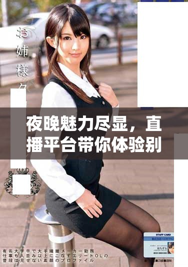 夜晚魅力盡顯，直播平臺帶你體驗別樣精彩時光