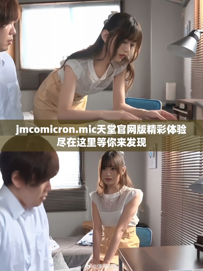 jmcomicron.mic天堂官網(wǎng)版精彩體驗(yàn)盡在這里等你來(lái)發(fā)現(xiàn)