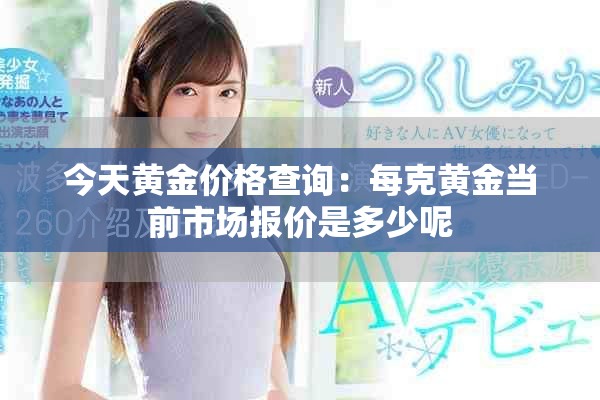 今天黃金價格查詢：每克黃金當前市場報價是多少呢