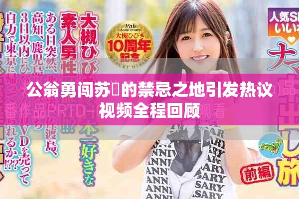 公翁勇闖蘇玥的禁忌之地引發熱議視頻全程回顧