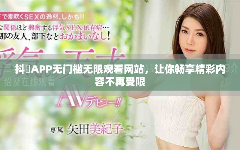 抖抈APP無門檻無限觀看網站,讓你暢享精彩內容不再受限 抖抈APP無門檻無限觀看網站,讓你暢享精彩內容不再受限