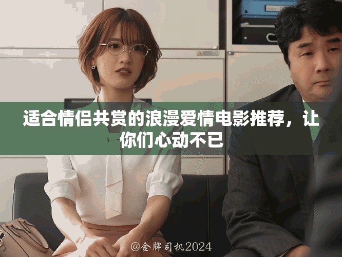 適合情侶共賞的浪漫愛情電影推薦,讓你們心動不已 適合情侶共賞的浪漫愛情電影推薦,讓你們心動不已