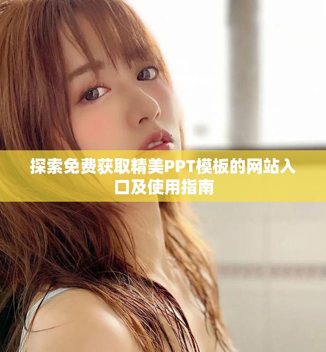 探索免費(fèi)獲取精美PPT模板的網(wǎng)站入口及使用指南