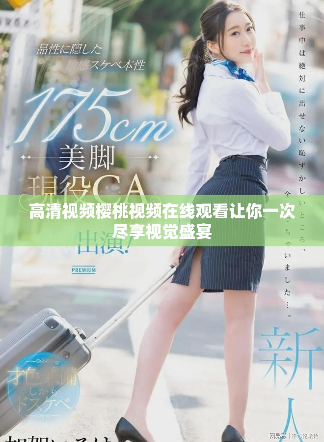 高清視頻櫻桃視頻在線觀看讓你一次盡享視覺盛宴