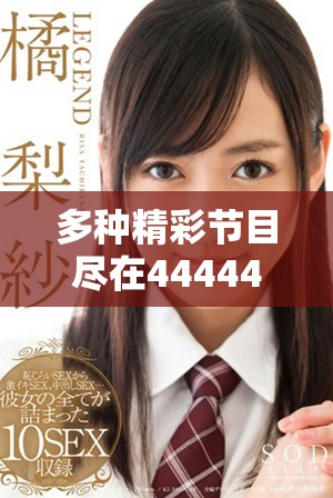 多種精彩節目盡在4444444免費觀影平臺，暢享視聽盛宴