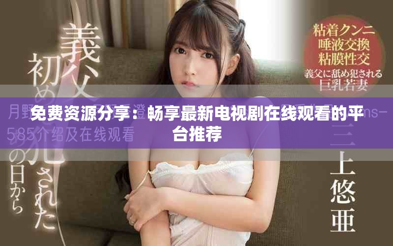 免費資源分享：暢享最新電視劇在線觀看的平臺推薦