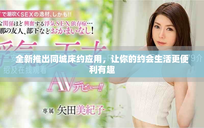 全新推出同城床約應(yīng)用，讓你的約會生活更便利有趣