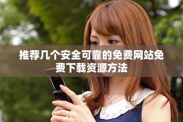 推薦幾個安全可靠的免費網站免費下載資源方法