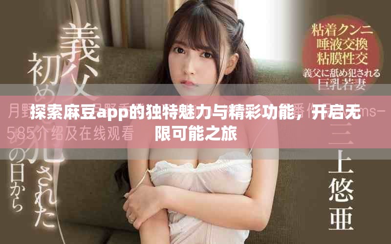 探索麻豆app的獨特魅力與精彩功能，開啟無限可能之旅