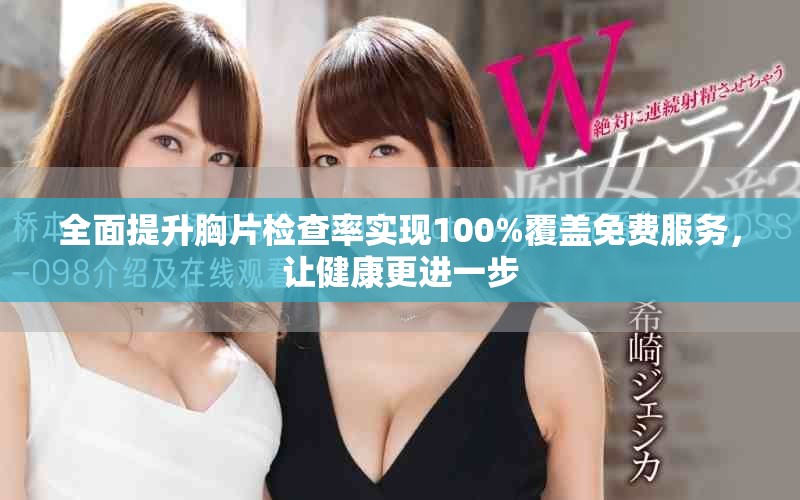 全面提升胸片檢查率實現100%覆蓋免費服務，讓健康更進一步