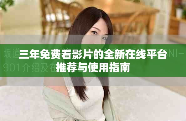 三年免費看影片的全新在線平臺推薦與使用指南