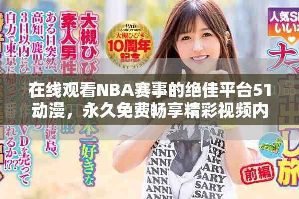 在線觀看NBA賽事的絕佳平臺51動漫,永久免費暢享精彩視頻內容 在線觀看NBA賽事的絕佳平臺51動漫,永久免費暢享精彩視頻內容