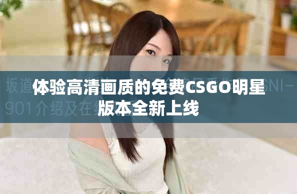 體驗高清畫質的免費CSGO明星版本全新上線