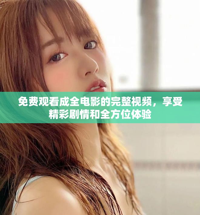 免費(fèi)觀看成全電影的完整視頻，享受精彩劇情和全方位體驗(yàn)