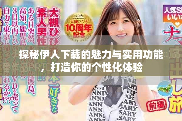 探秘伊人下載的魅力與實用功能,打造你的個性化體驗 探秘伊人下載的魅力與實用功能,打造你的個性化體驗