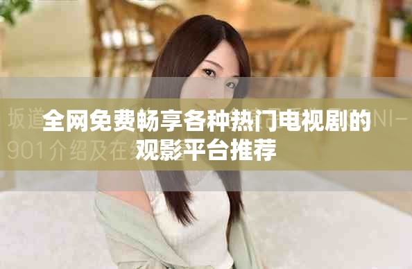 全網免費暢享各種熱門電視劇的觀影平臺推薦