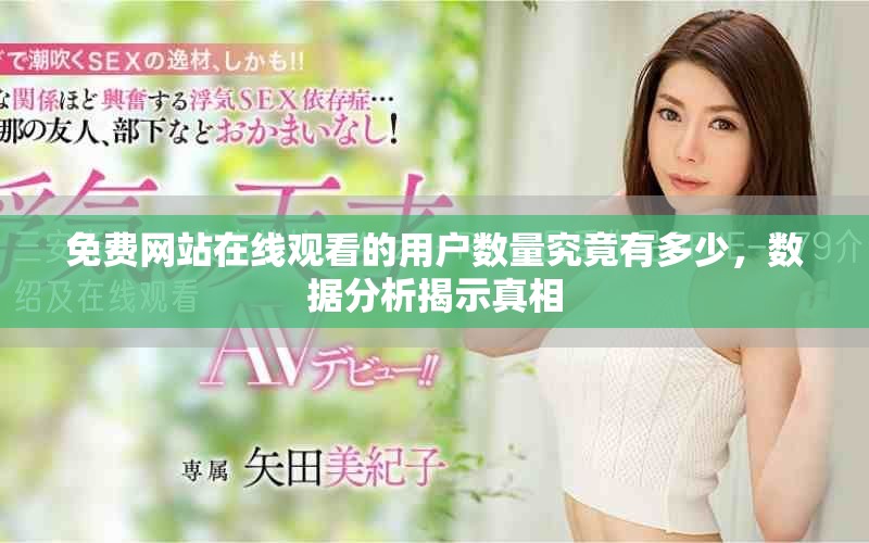 免費(fèi)網(wǎng)站在線觀看的用戶數(shù)量究竟有多少，數(shù)據(jù)分析揭示真相