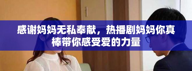 感謝媽媽無私奉獻，熱播劇媽媽你真棒帶你感受愛的力量