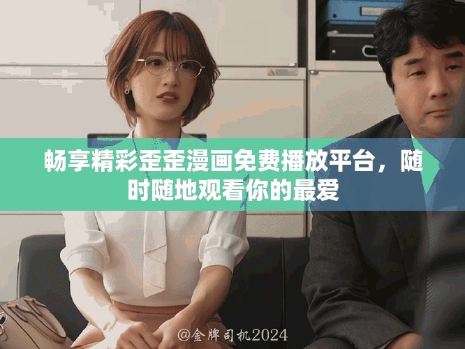 暢享精彩歪歪漫畫免費播放平臺,隨時隨地觀看你的最愛 暢享精彩歪歪漫畫免費播放平臺,隨時隨地觀看你的最愛