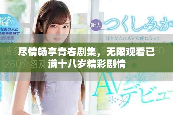 盡情暢享青春劇集，無限觀看已滿十八歲精彩劇情