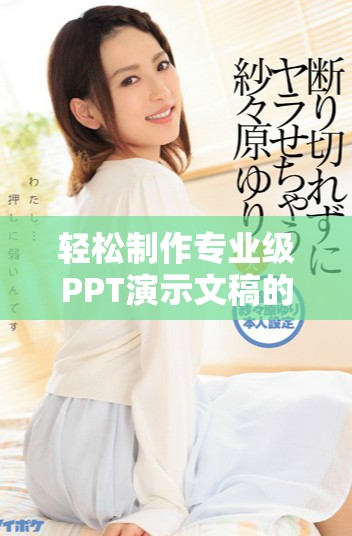 輕松制作專業(yè)級(jí)PPT演示文稿的網(wǎng)站推薦與使用技巧分享