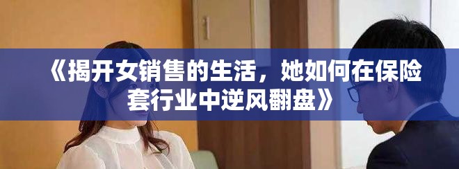 《揭開女銷售的生活，她如何在保險套行業中逆風翻盤》