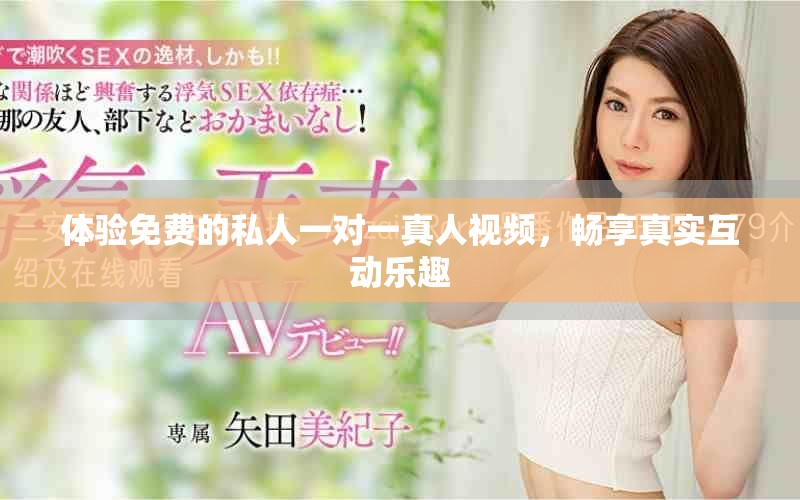體驗免費的私人一對一真人視頻，暢享真實互動樂趣