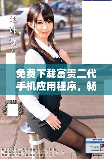 免費下載富貴二代手機應用程序,暢享奢華生活體驗 免費下載富貴二代手機應用程序,暢享奢華生活體驗