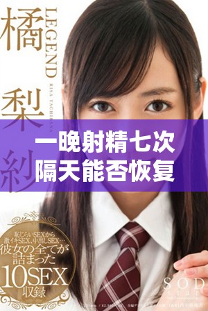 一晚射精七次隔天能否恢復(fù)身體健康狀態(tài)詳解