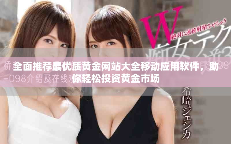 全面推薦最優質黃金網站大全移動應用軟件，助你輕松投資黃金市場