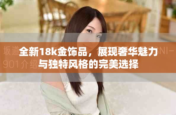 全新18k金飾品，展現奢華魅力與獨特風格的完美選擇