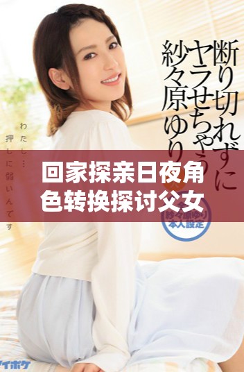 回家探親日夜角色轉換探討父女情與夫妻情的交錯關系