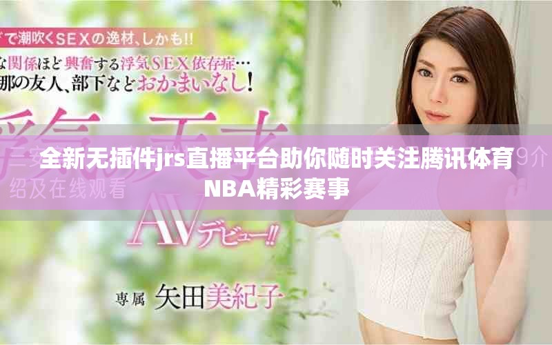 全新無插件jrs直播平臺助你隨時關(guān)注騰訊體育NBA精彩賽事 全新無插件jrs直播平臺助你隨時關(guān)注騰訊體育NBA精彩賽事