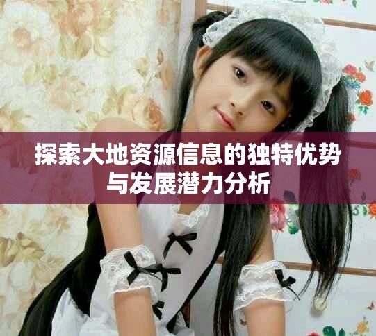 探索大地資源信息的獨(dú)特優(yōu)勢(shì)與發(fā)展?jié)摿Ψ治? title=