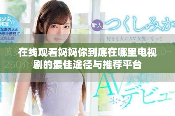 在線觀看媽媽你到底在哪里電視劇的最佳途徑與推薦平臺