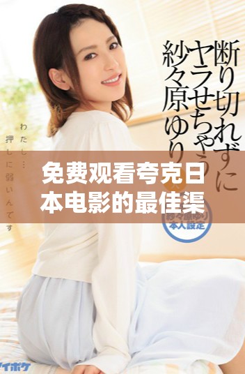 免費觀看夸克日本電影的最佳渠道與資源推薦